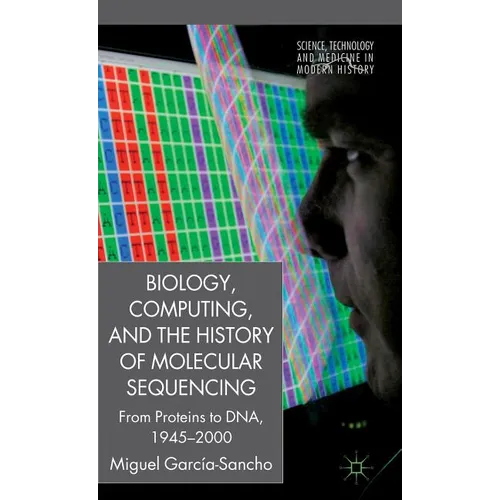 Biology, Computing, and the History of Molecular Sequencing: From Proteins to Dna, 1945-2000