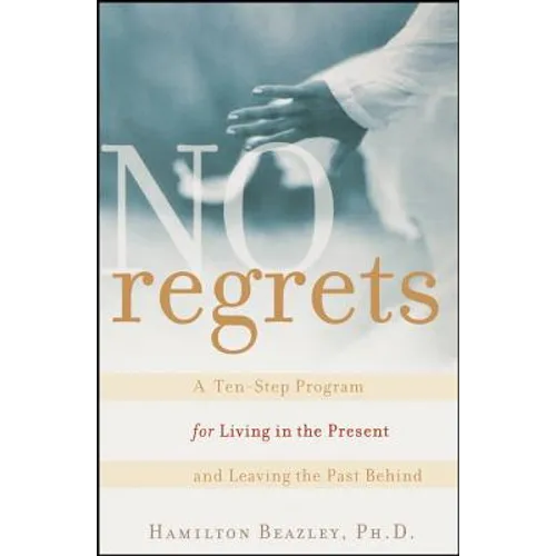 No Regrets: A Ten-Step Program for Living in the Present and Leaving the Past Behind