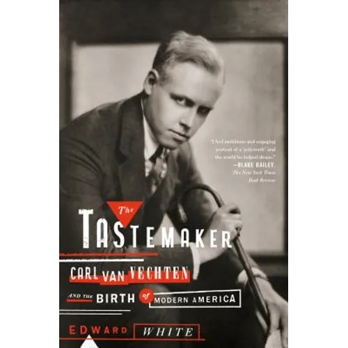 The Tastemaker: Carl Van Vechten and the Birth of Modern America