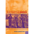 Fighting the Enemy: Australian Soldiers and Their Adversaries in World War II