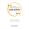 How to change the world with one pitch: A blueprint for winning at life one conversation at a time