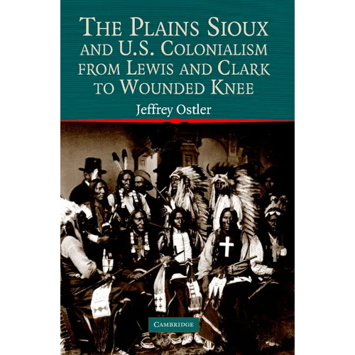 The Plains Sioux and U.S. Colonialism from Lewis and Clark to Wounded Knee