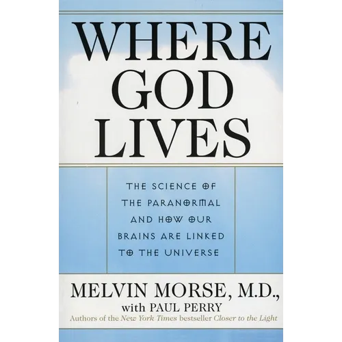 Where God Lives: The Science of the Paranormal and How Our Brains Are Linked to the Universe