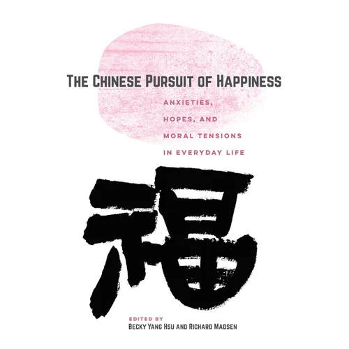 The Chinese Pursuit of Happiness: Anxieties, Hopes, and Moral Tensions in Everyday Life