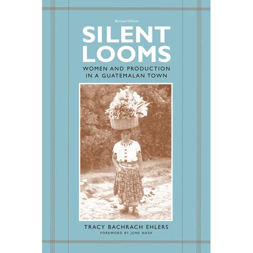 Silent Looms: Women and Production in a Guatemalan Town