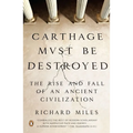 Carthage Must Be Destroyed: The Rise and Fall of an Ancient Civilization