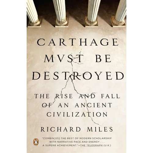 Carthage Must Be Destroyed: The Rise and Fall of an Ancient Civilization
