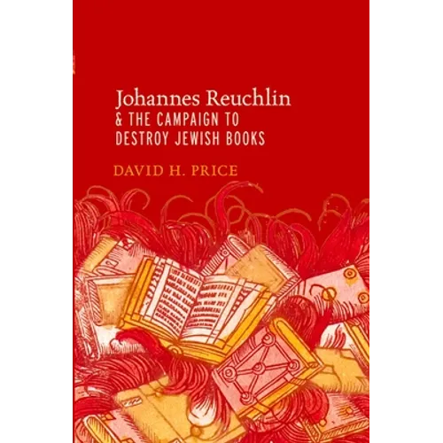 Johannes Reuchlin and the Campaign to Destroy Jewish Books