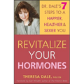 Revitalize Your Hormones: Dr. Dale's 7 Steps to a Happier, Healthier, and Sexier You