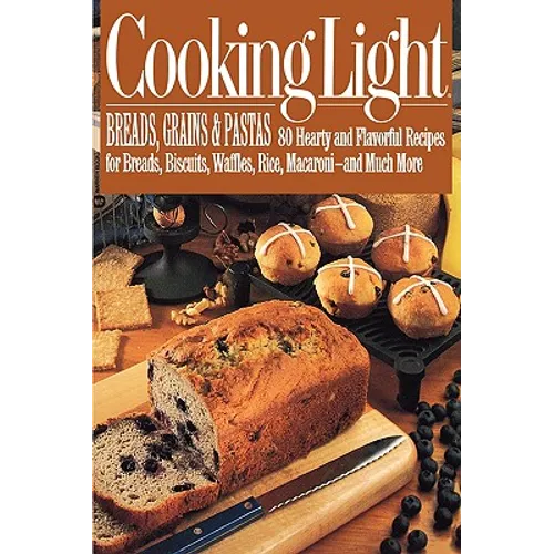Cooking Light Breads, Grains and Pastas: 80 Hearty and Flavorful Recipes for Breads, Biscuits, Waffles, Rice, Macaroni - And Mutch More