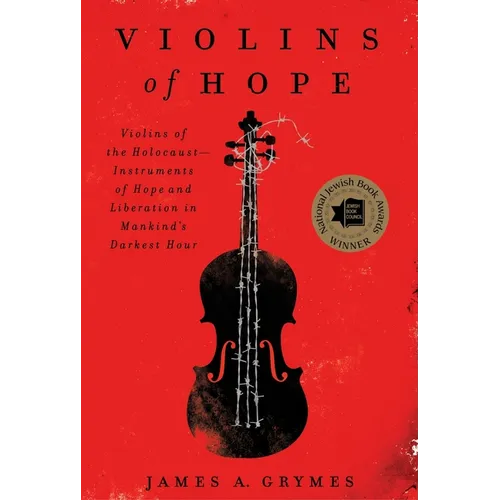 Violins of Hope: Violins of the Holocaust--Instruments of Hope and Liberation in Mankind's Darkest Hour