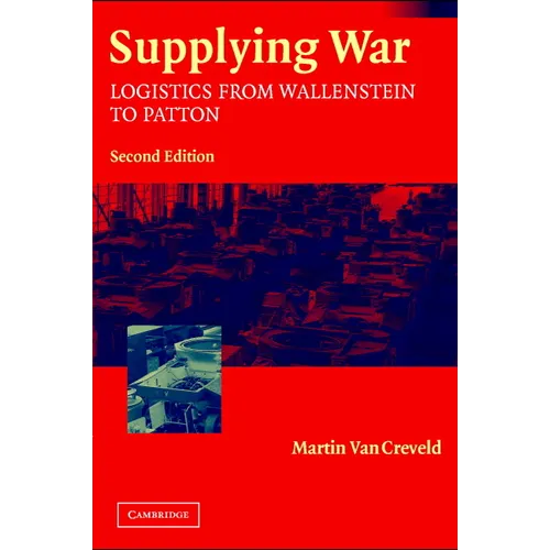 Supplying War: Logistics from Wallenstein to Patton
