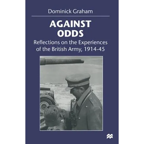 Against Odds: Reflections on the Experiences of the British Army, 1914-45