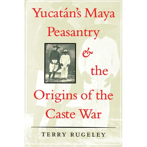 Yucatán's Maya Peasantry and the Origins of the Caste War