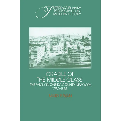 Cradle of the Middle Class: The Family in Oneida County, New York, 1790 1865