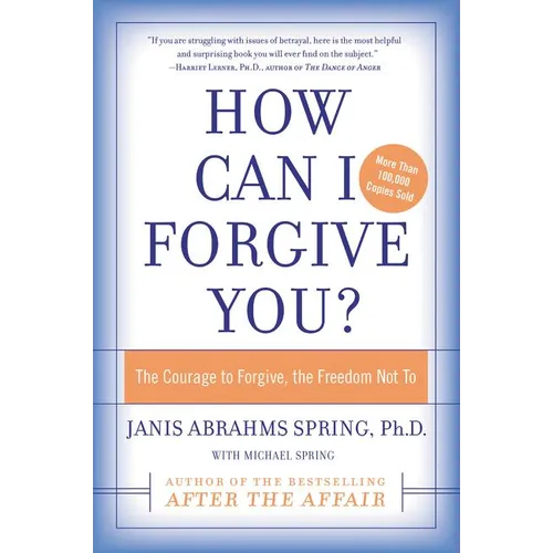 How Can I Forgive You?: The Courage to Forgive, the Freedom Not to