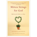 Mitten Strings for God: Reflections for Mothers in a Hurry