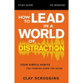 How to Lead in a World of Distraction Study Guide: Maximizing Your Influence by Turning Down the Noise