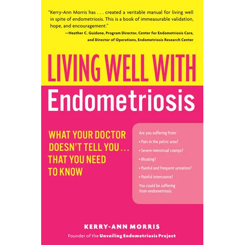Living Well with Endometriosis: What Your Doctor Doesn't Tell You...That You Need to Know