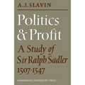 Politics and Profit: A Study of Sir Ralph Sadler 1507 1547