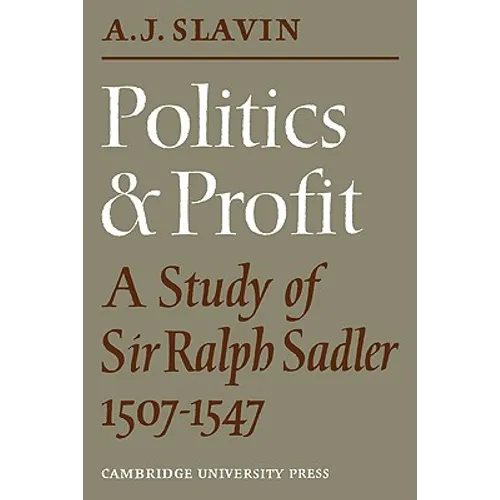Politics and Profit: A Study of Sir Ralph Sadler 1507 1547