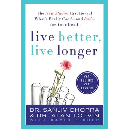 Live Better, Live Longer: The New Studies That Reveal What's Really Good--And Bad--For Your Health