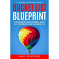 Bucket List Blueprint: Everything You Need to Start a Bucket List That Brings Your Dreams to Life