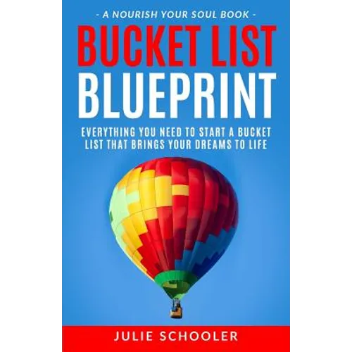 Bucket List Blueprint: Everything You Need to Start a Bucket List That Brings Your Dreams to Life
