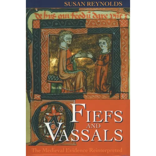 Fiefs and Vassals: The Medieval Evidence Reinterpreted