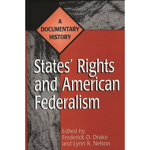 States' Rights and American Federalism: A Documentary History