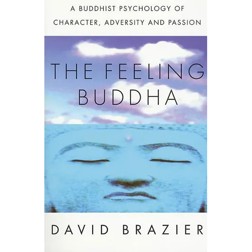 The Feeling Buddha: A Buddhist Psychology of Character, Adversity and Passion