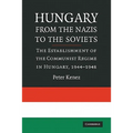 Hungary from the Nazis to the Soviets: The Establishment of the Communist Regime in Hungary, 1944-1948