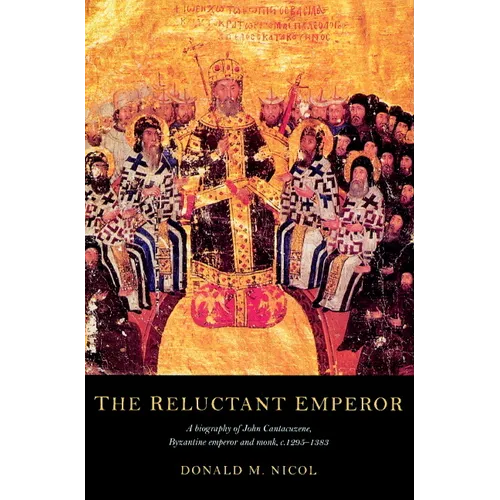 The Reluctant Emperor: A Biography of John Cantacuzene, Byzantine Emperor and Monk, C.1295 1383