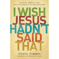 The I Wish Jesus Hadn't Said That: Finding Joy in the Inconvenience of Discipleship