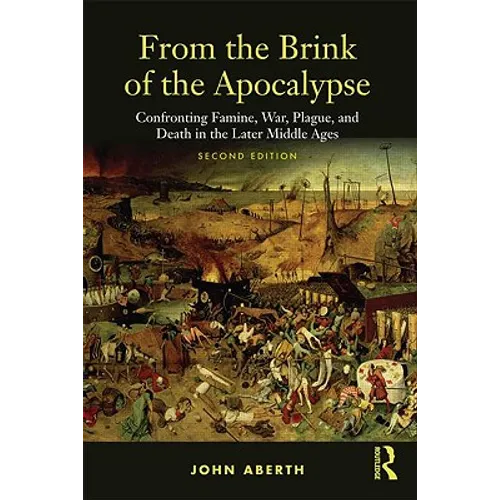 From the Brink of the Apocalypse: Confronting Famine, War, Plague and Death in the Later Middle Ages