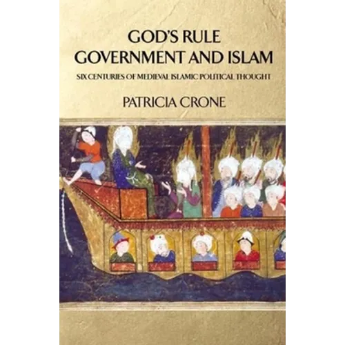God's Rule - Government and Islam: Six Centuries of Medieval Islamic Political Thought