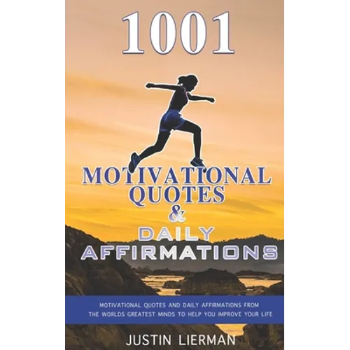 1001 Motivational Quotes & Daily Affirmations: Motivational Quotes and Daily Affirmations from The Worlds Greatest Minds To Help You Improve Your Life