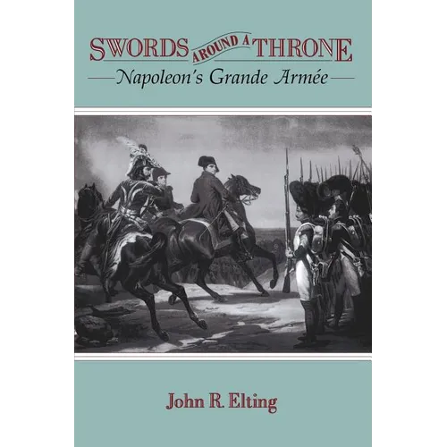 Swords Around a Throne: Napoleon's Grande Armée