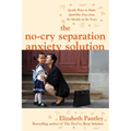 The No-Cry Separation Anxiety Solution: Gentle Ways to Make Good-Bye Easy from Six Months to Six Years