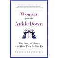 Women from the Ankle Down: The Story of Shoes and How They Define Us