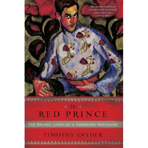 The Red Prince: The Secret Lives of a Habsburg Archduke