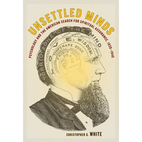 Unsettled Minds: Psychology and the American Search for Spiritual Assurance, 1830-1940