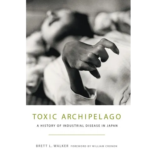Toxic Archipelago: A History of Industrial Disease in Japan