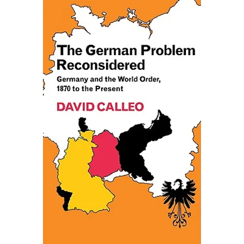 The German Problem Reconsidered: Germany and the World Order 1870 to the Present
