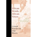 African Words, African Voices: Critical Practices in Oral History