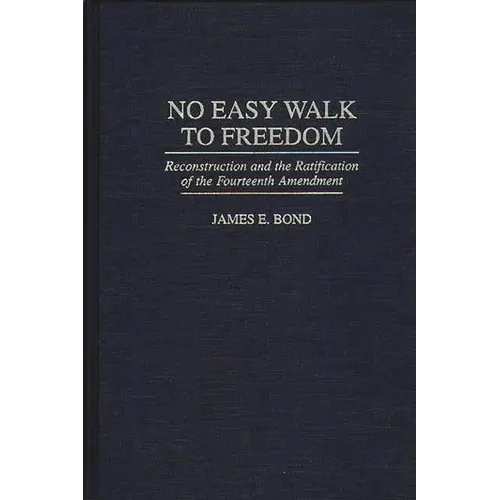 No Easy Walk to Freedom: Reconstruction and the Ratification of the Fourteenth Amendment