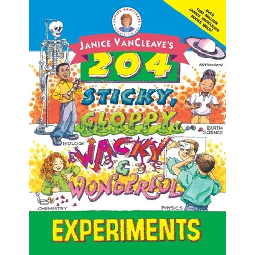 Janice Vancleave's 204 Sticky, Gloppy, Wacky, and Wonderful Experiments