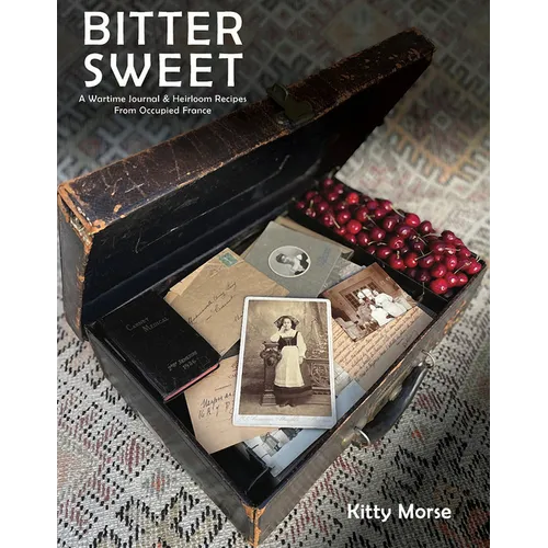 Bitter Sweet: A Wartime Journal and Heirloom Recipes from Occupied France