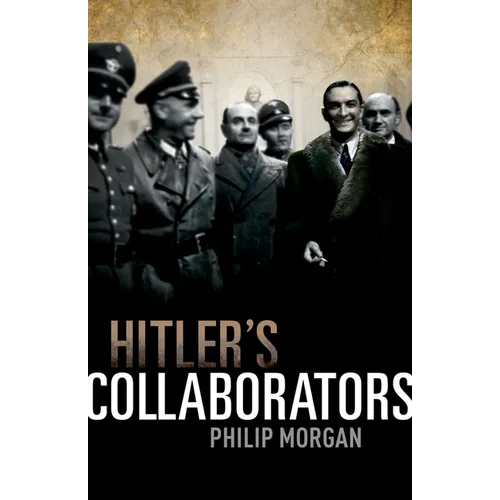Hitler's Collaborators: Choosing Between Bad and Worse in Nazi-Occupied Western Europe