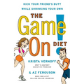 The Game On! Diet: Kick Your Friend's Butt While Shrinking Your Own